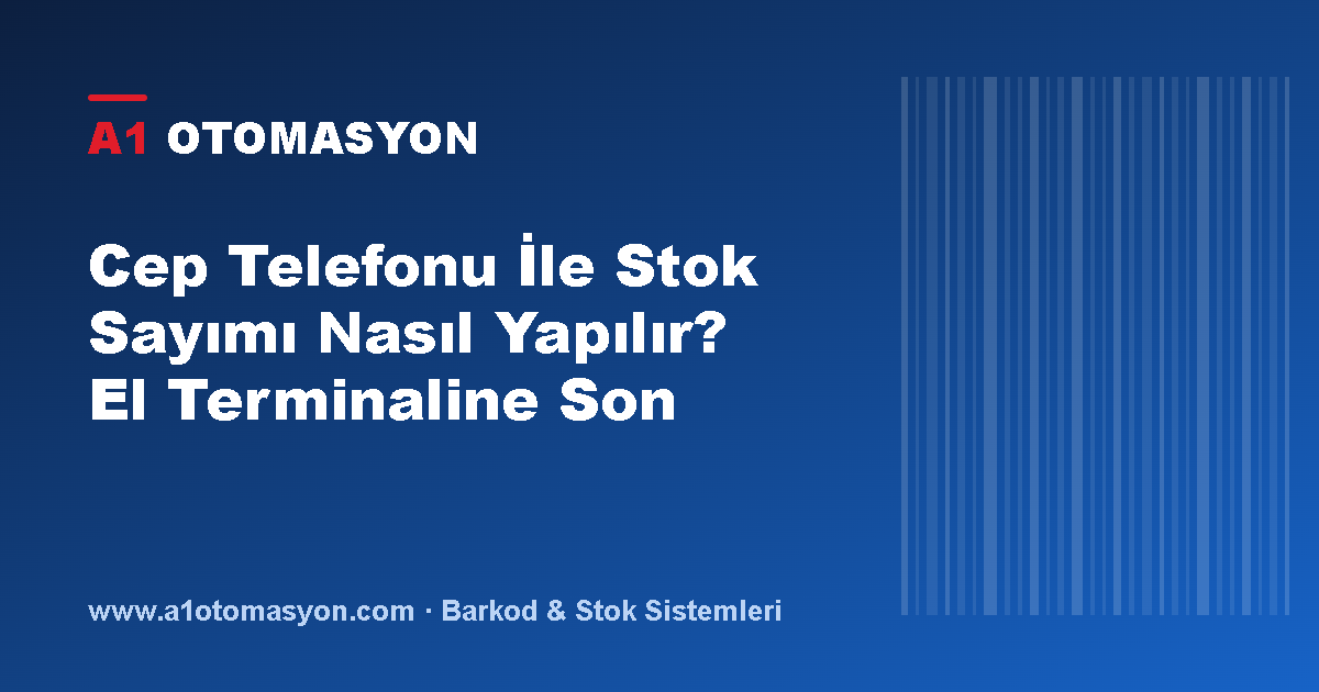 Cep Telefonu İle Stok Sayımı Nasıl Yapılır? El Terminaline Son