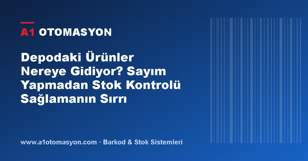 Depodaki Ürünler Nereye Gidiyor? Sayım Yapmadan Stok Kontrolü Sağlamanın Sırrı