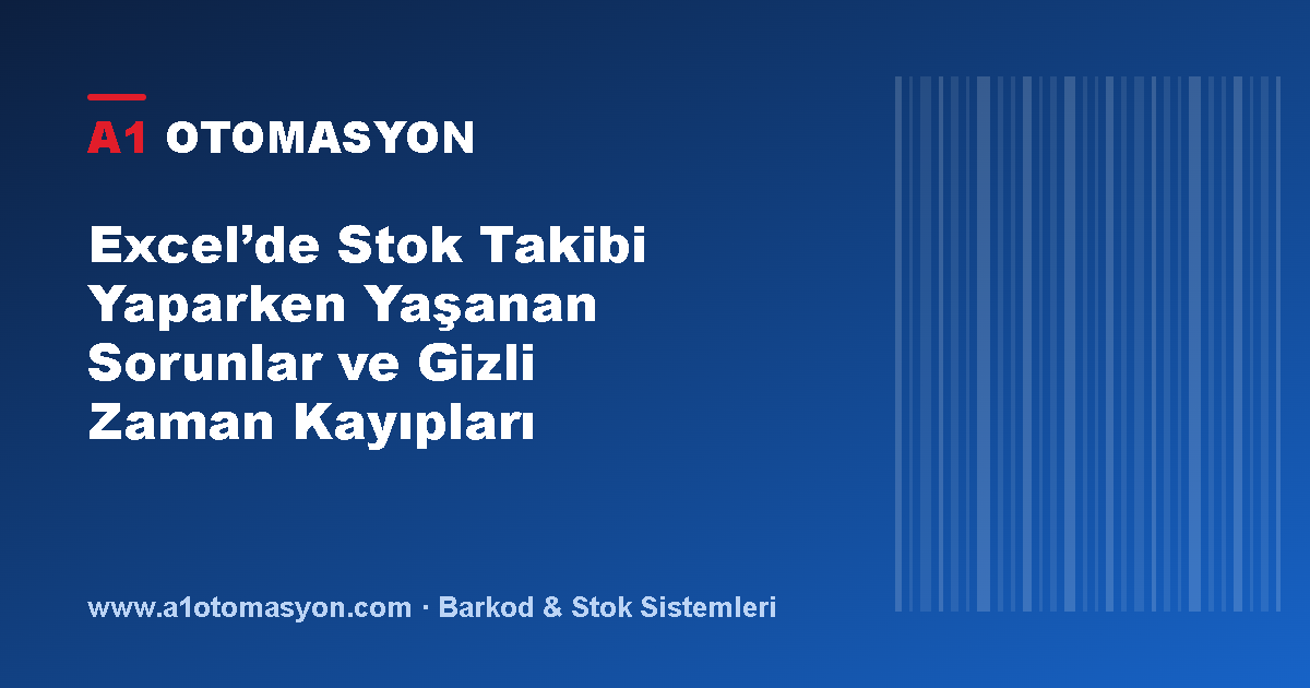 Excel’de Stok Takibi Yaparken Yaşanan Sorunlar ve Gizli Zaman Kayıpları