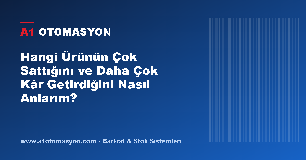 Hangi Ürünün Çok Sattığını ve Daha Çok Kâr Getirdiğini Nasıl Anlarım?
