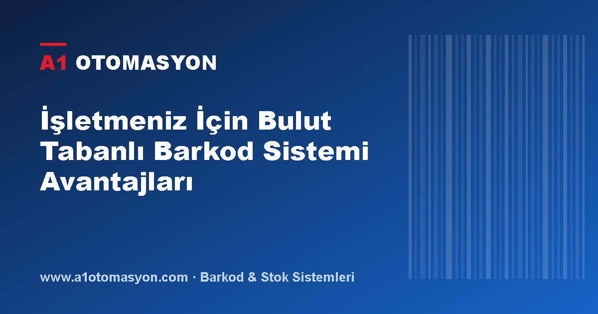 İşletmeniz İçin Bulut Tabanlı Barkod Sistemi Avantajları
