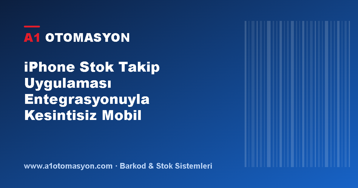 iPhone Stok Takip Uygulaması Entegrasyonuyla Kesintisiz Mobil Yönetim
