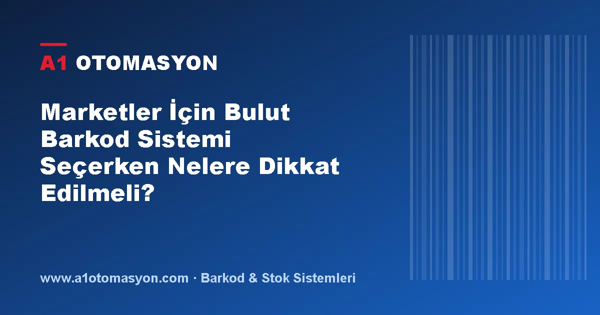 Marketler İçin Bulut Barkod Sistemi Seçerken Nelere Dikkat Edilmeli?