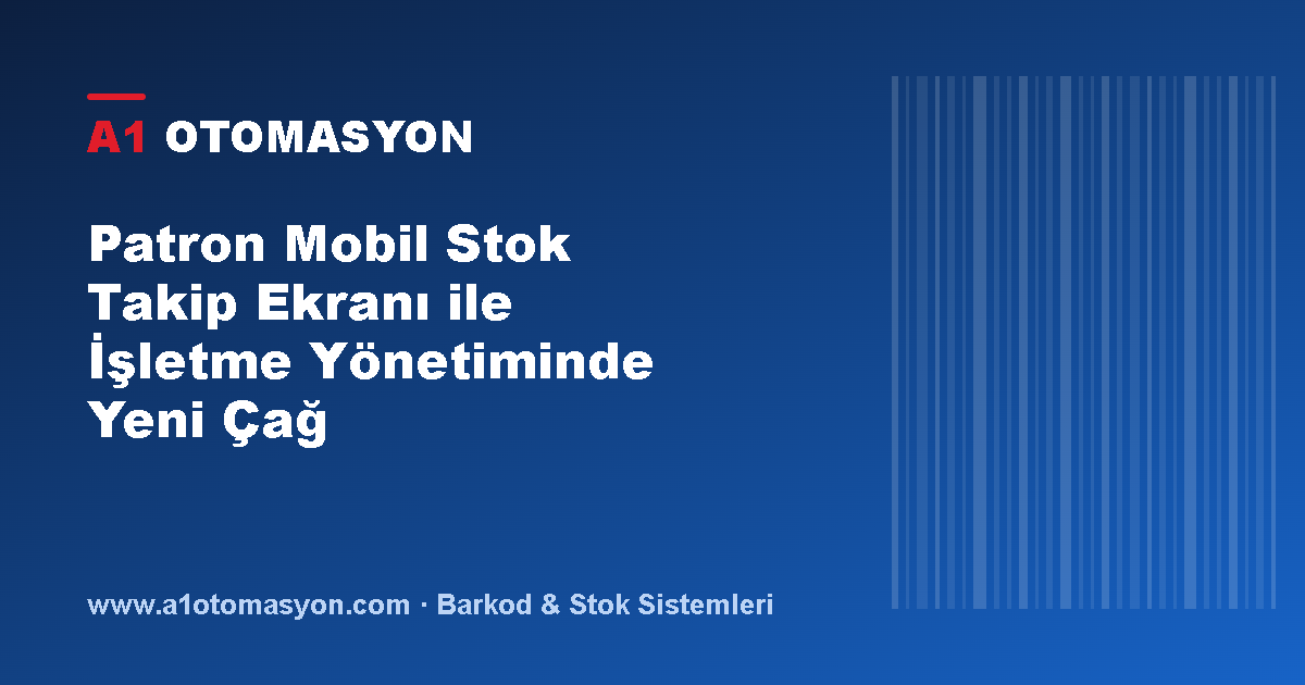 Patron Mobil Stok Takip Ekranı ile İşletme Yönetiminde Yeni Çağ