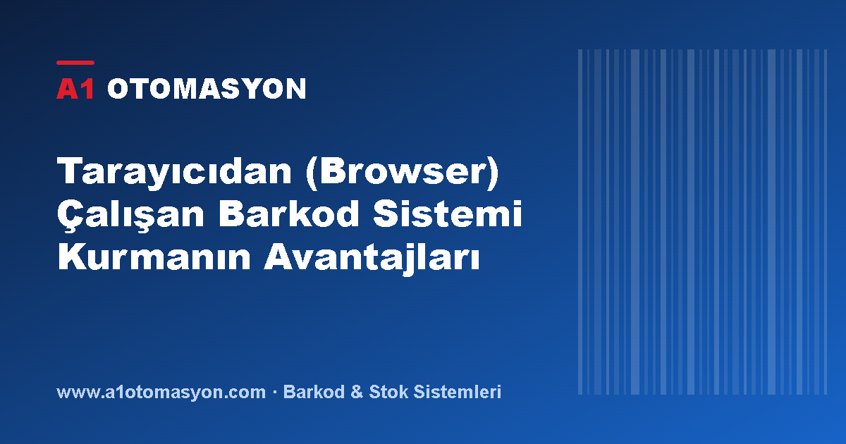 Tarayıcıdan (Browser) Çalışan Barkod Sistemi Kurmanın Avantajları