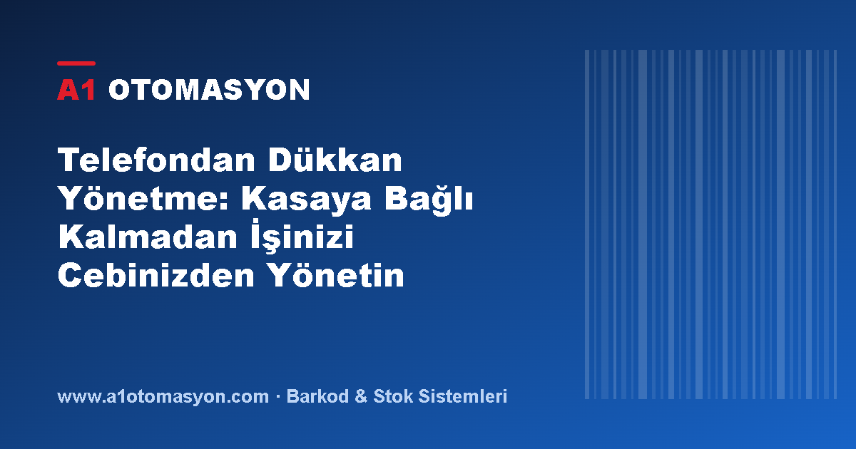 Telefondan Dükkan Yönetme: Kasaya Bağlı Kalmadan İşinizi Cebinizden Yönetin