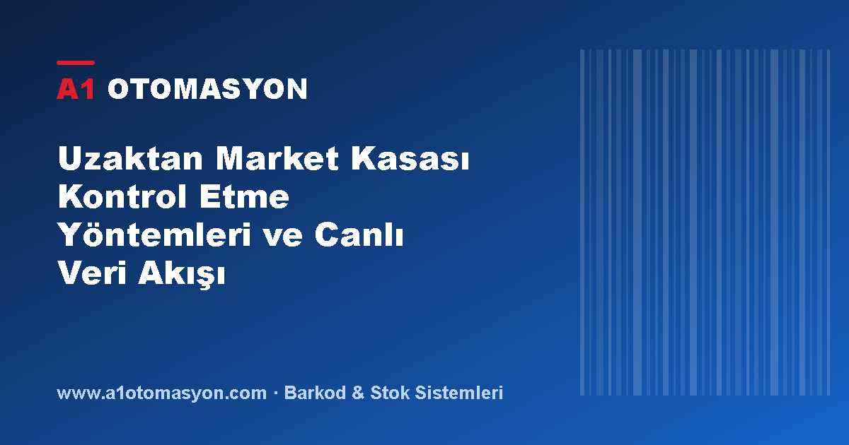 Uzaktan Market Kasası Kontrol Etme Yöntemleri ve Canlı Veri Akışı
